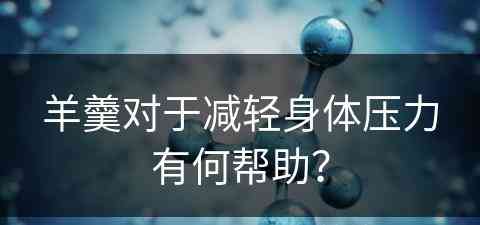 羊羹对于减轻身体压力有何帮助？